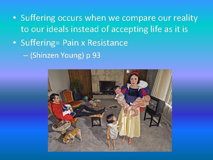 • Suffering occurs when we compare our reality to our ideals instead of • Suffering occurs when we compare our reality to our ideals instead of