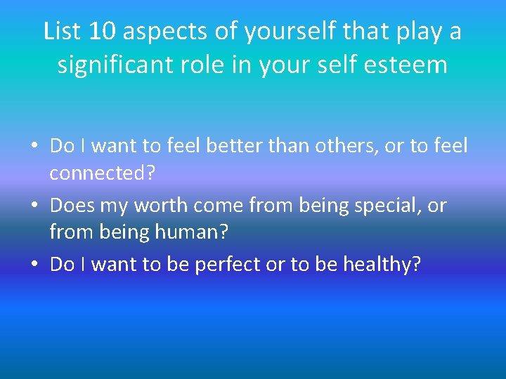 List 10 aspects of yourself that play a significant role in your self esteem List 10 aspects of yourself that play a significant role in your self esteem