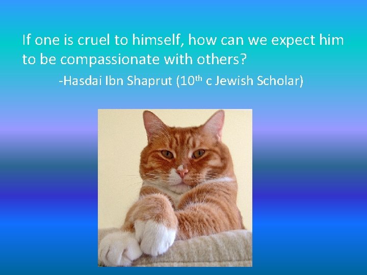 If one is cruel to himself, how can we expect him to be compassionate If one is cruel to himself, how can we expect him to be compassionate