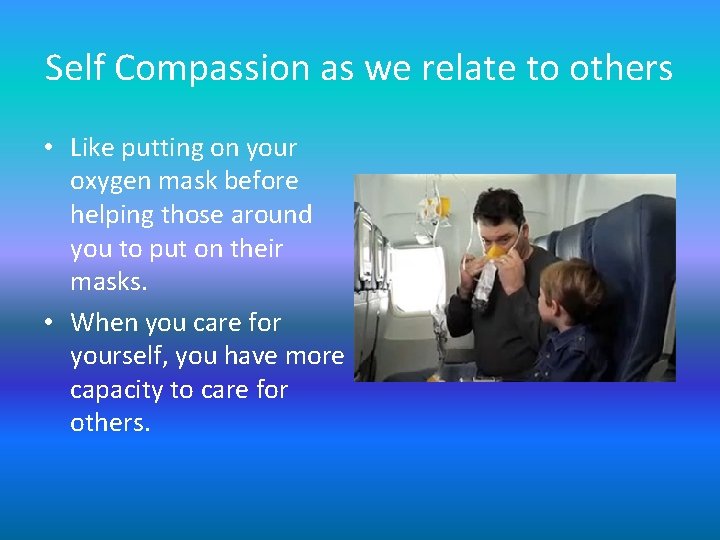 Self Compassion as we relate to others • Like putting on your oxygen mask Self Compassion as we relate to others • Like putting on your oxygen mask