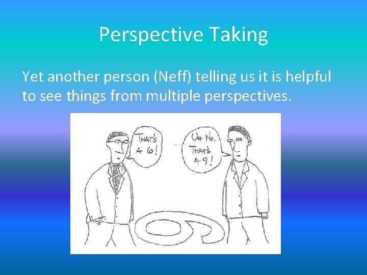 Perspective Taking Yet another person (Neff) telling us it is helpful to see things Perspective Taking Yet another person (Neff) telling us it is helpful to see things