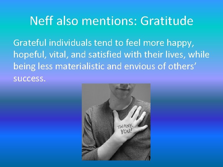 Neff also mentions: Gratitude Grateful individuals tend to feel more happy, hopeful, vital, and Neff also mentions: Gratitude Grateful individuals tend to feel more happy, hopeful, vital, and
