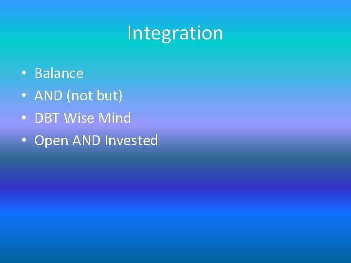 Integration • • Balance AND (not but) DBT Wise Mind Open AND Invested Integration • • Balance AND (not but) DBT Wise Mind Open AND Invested
