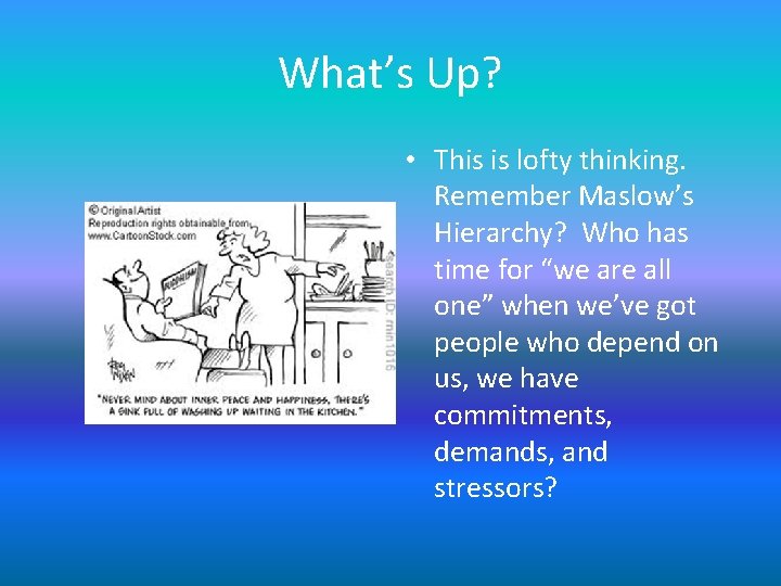 What’s Up? • This is lofty thinking. Remember Maslow’s Hierarchy? Who has time for What’s Up? • This is lofty thinking. Remember Maslow’s Hierarchy? Who has time for