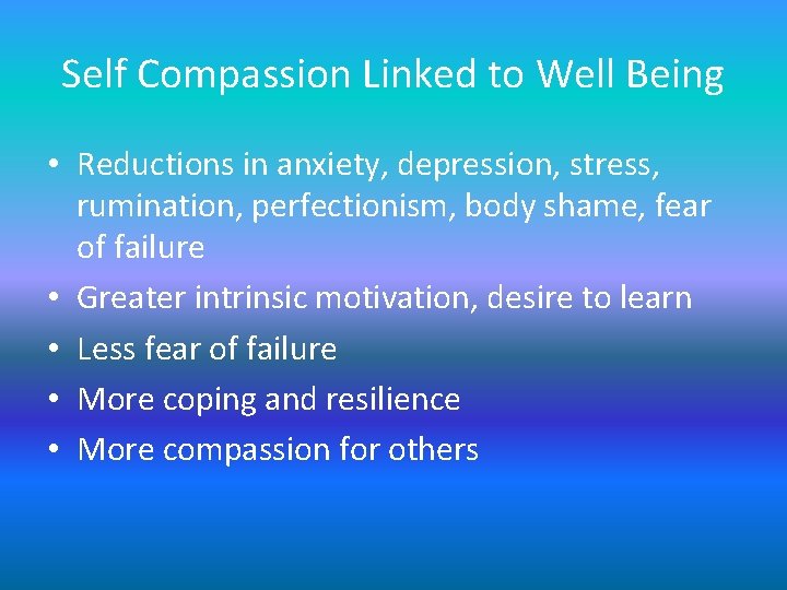 Self Compassion Linked to Well Being • Reductions in anxiety, depression, stress, rumination, perfectionism, Self Compassion Linked to Well Being • Reductions in anxiety, depression, stress, rumination, perfectionism,