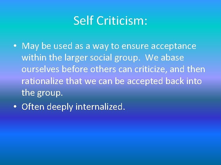 Self Criticism: • May be used as a way to ensure acceptance within the Self Criticism: • May be used as a way to ensure acceptance within the