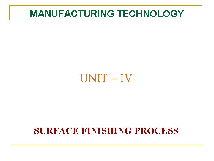 MANUFACTURING TECHNOLOGY UNIT – IV SURFACE FINISHING PROCESS 