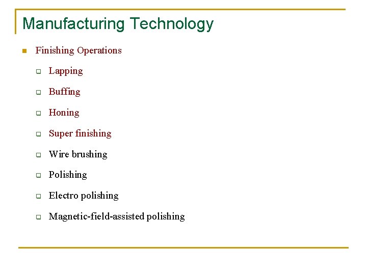 Manufacturing Technology n Finishing Operations q Lapping q Buffing q Honing q Super finishing