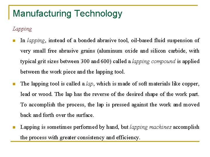 Manufacturing Technology Lapping n In lapping, instead of a bonded abrasive tool, oil-based fluid