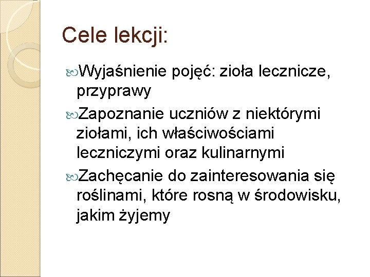 Cele lekcji: Wyjaśnienie pojęć: zioła lecznicze, przyprawy Zapoznanie uczniów z niektórymi ziołami, ich właściwościami