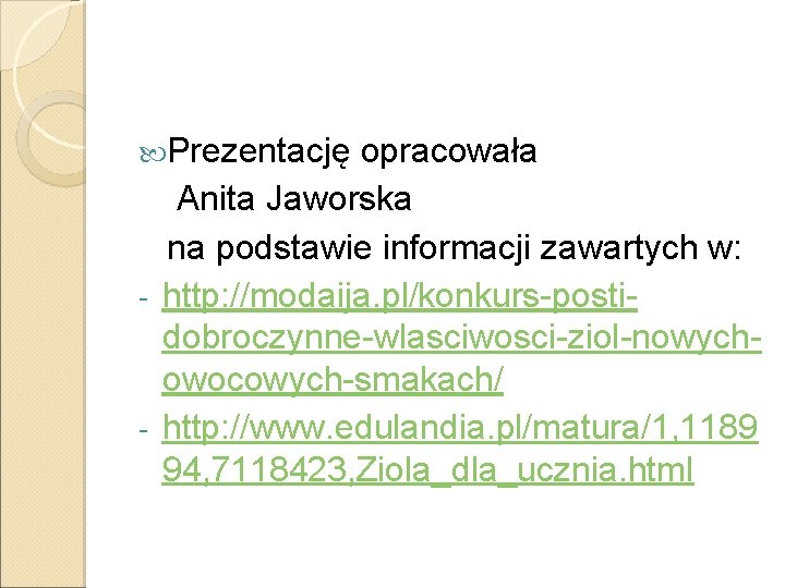  Prezentację opracowała Anita Jaworska na podstawie informacji zawartych w: - http: //modaija. pl/konkurs-postidobroczynne-wlasciwosci-ziol-nowychowocowych-smakach/