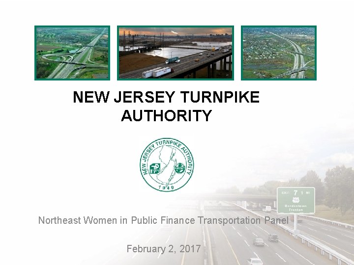 NEW JERSEY TURNPIKE AUTHORITY Northeast Women in Public Finance Transportation Panel February 2, 2017