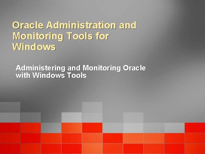 Oracle Administration and Monitoring Tools for Windows Administering and Monitoring Oracle with Windows Tools