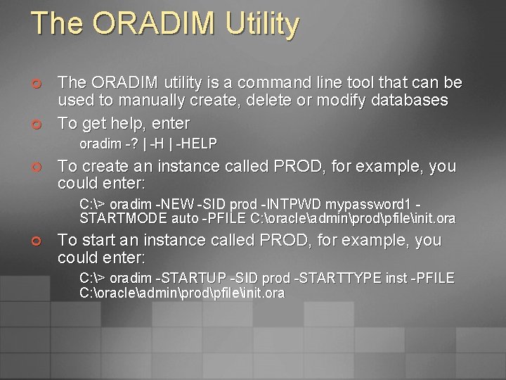 The ORADIM Utility ¢ ¢ The ORADIM utility is a command line tool that