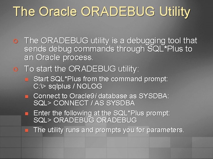 The Oracle ORADEBUG Utility ¢ ¢ The ORADEBUG utility is a debugging tool that