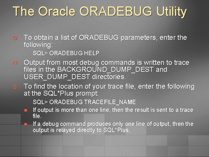 The Oracle ORADEBUG Utility ¢ To obtain a list of ORADEBUG parameters, enter the