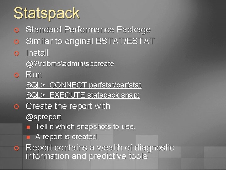 Statspack ¢ ¢ ¢ Standard Performance Package Similar to original BSTAT/ESTAT Install @? rdbmsadminspcreate