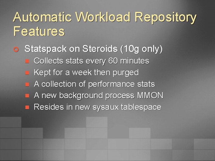 Automatic Workload Repository Features ¢ Statspack on Steroids (10 g only) n n n