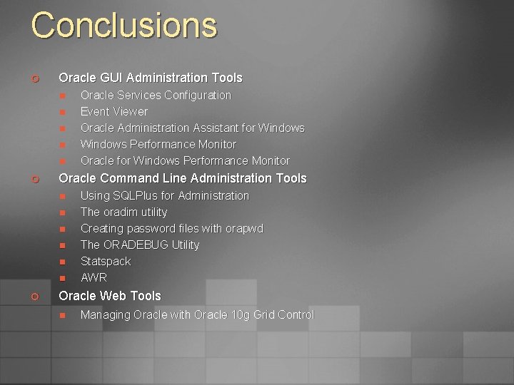 Conclusions ¢ Oracle GUI Administration Tools n n n ¢ Oracle Command Line Administration