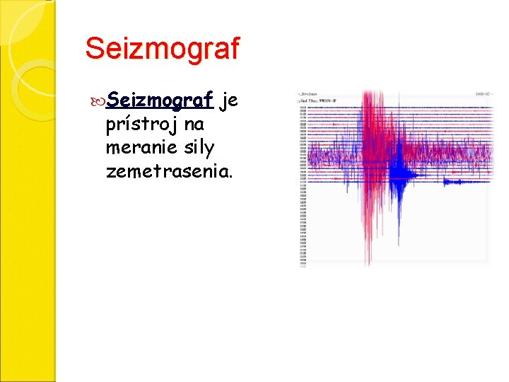 Seizmograf je prístroj na meranie sily zemetrasenia. 