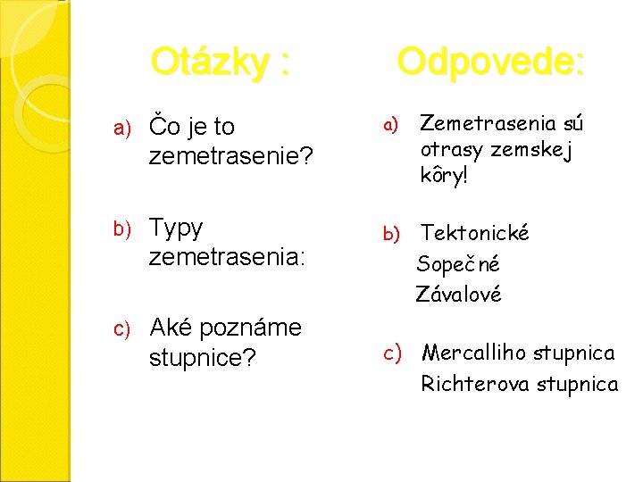  Otázky : Odpovede: a) Čo je to zemetrasenie? a) Zemetrasenia sú otrasy zemskej