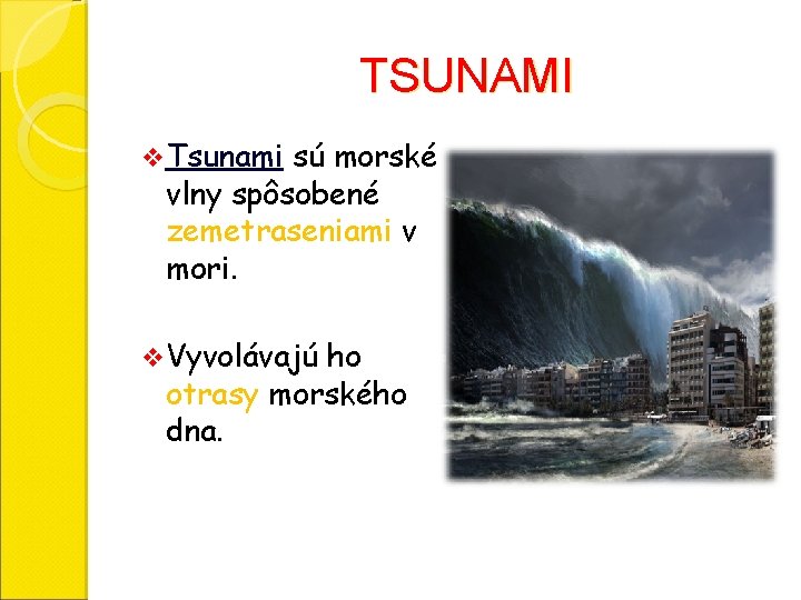  TSUNAMI v Tsunami sú morské vlny spôsobené zemetraseniami v mori. v Vyvolávajú ho