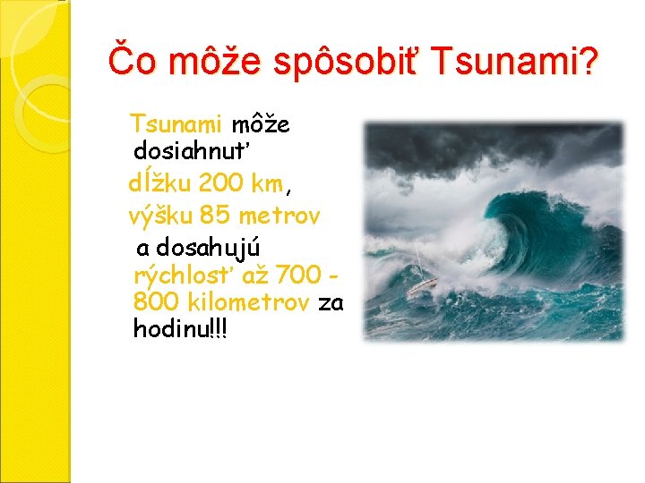 Čo môže spôsobiť Tsunami? Tsunami môže dosiahnuť dĺžku 200 km, výšku 85 metrov a