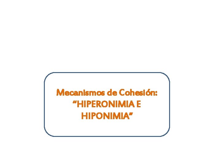 Mecanismos de Cohesión: “HIPERONIMIA E HIPONIMIA” 