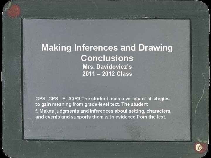 Making Inferences and Drawing Conclusions Mrs. Davidovicz’s 2011 – 2012 Class GPS: ELA 3