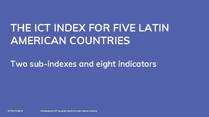 THE ICT INDEX FOR FIVE LATIN AMERICAN COUNTRIES Two sub-indexes and eight indicators #CPRLATAM