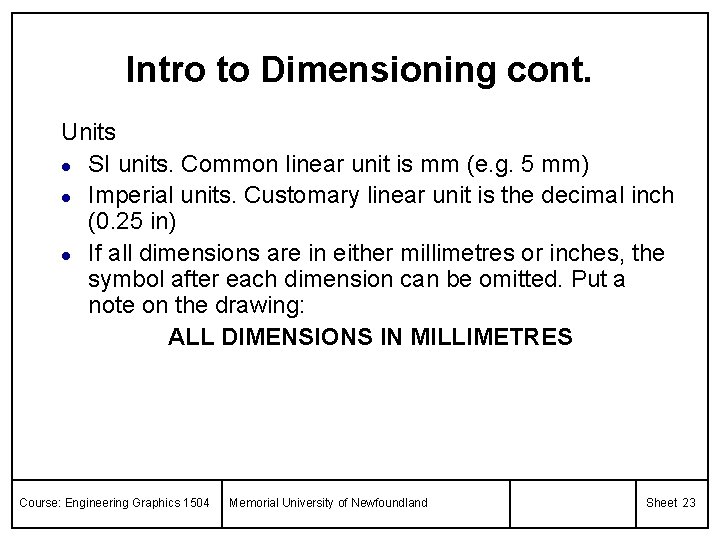 Intro to Dimensioning cont. Units l SI units. Common linear unit is mm (e.