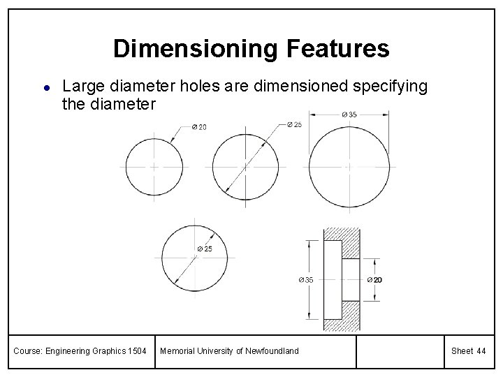 Dimensioning Features l Large diameter holes are dimensioned specifying the diameter Course: Engineering Graphics