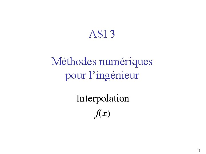 ASI 3 Méthodes numériques pour l’ingénieur Interpolation f(x) 1 