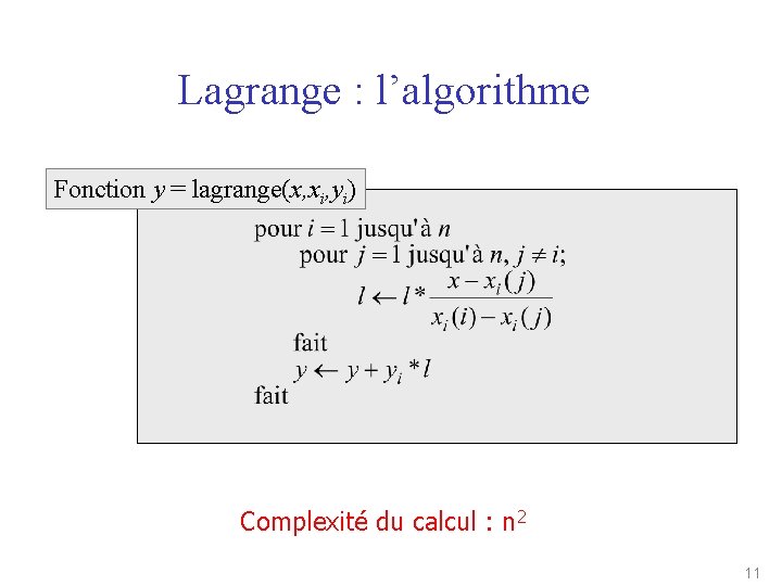 Lagrange : l’algorithme Fonction y = lagrange(x, xi, yi) Complexité du calcul : n