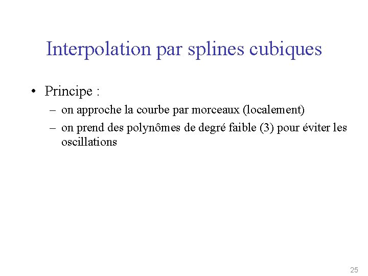 Interpolation par splines cubiques • Principe : – on approche la courbe par morceaux