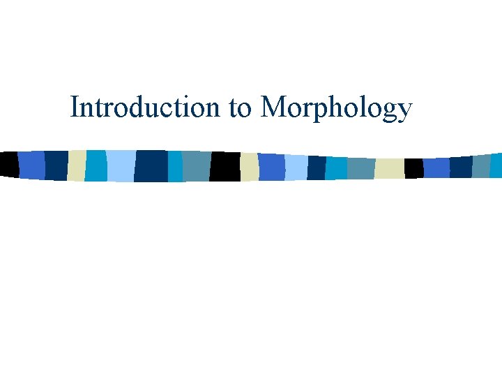 Introduction to Morphology 