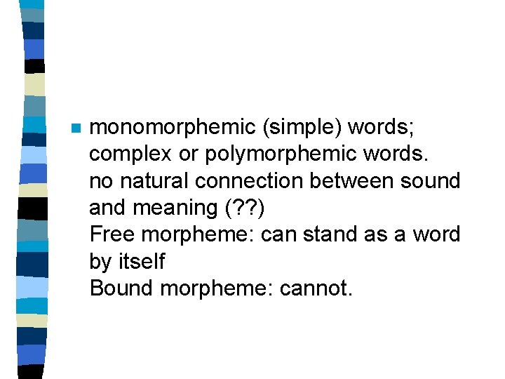 n monomorphemic (simple) words; complex or polymorphemic words. no natural connection between sound and