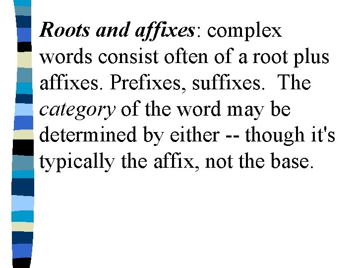 Roots and affixes: complex words consist often of a root plus affixes. Prefixes, suffixes.