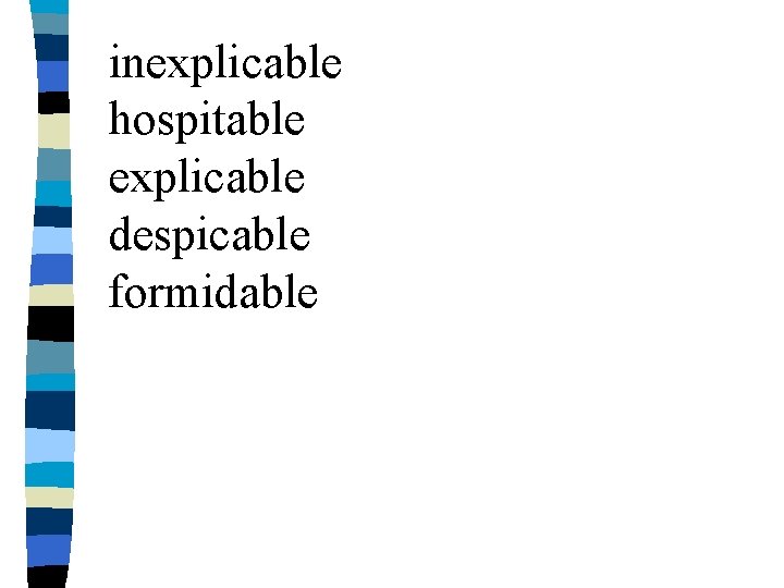 inexplicable hospitable explicable despicable formidable 