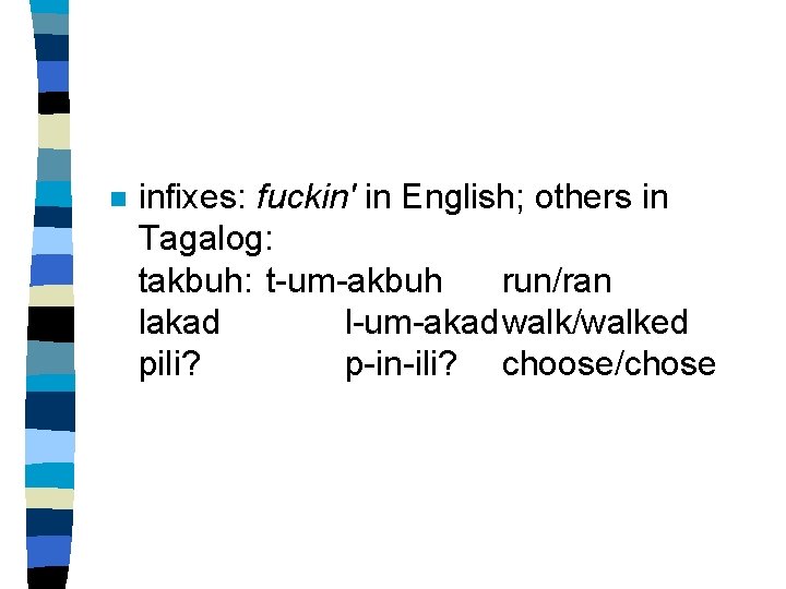 n infixes: fuckin' in English; others in Tagalog: takbuh: t-um-akbuh run/ran lakad l-um-akadwalk/walked pili?