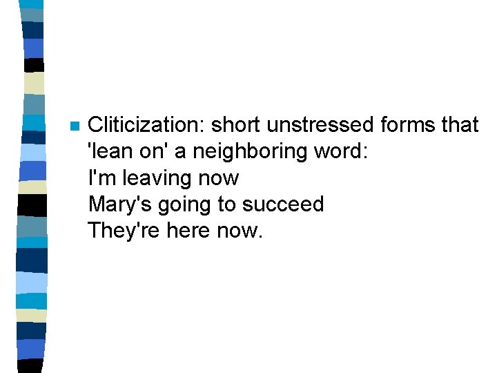 n Cliticization: short unstressed forms that 'lean on' a neighboring word: I'm leaving now