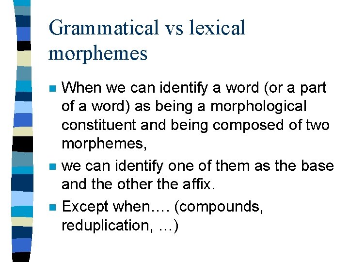 Grammatical vs lexical morphemes n n n When we can identify a word (or