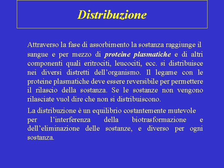 Distribuzione Attraverso la fase di assorbimento la sostanza raggiunge il sangue e per mezzo