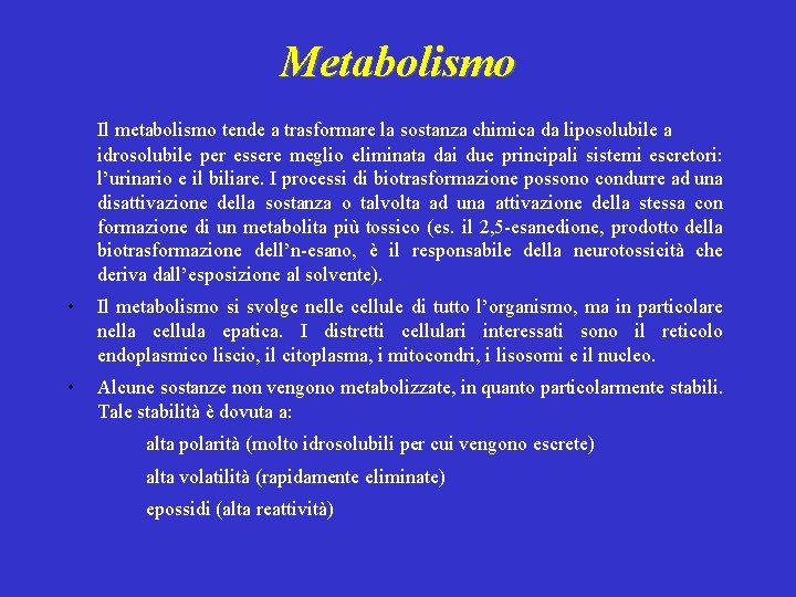 Metabolismo Il metabolismo tende a trasformare la sostanza chimica da liposolubile a idrosolubile per