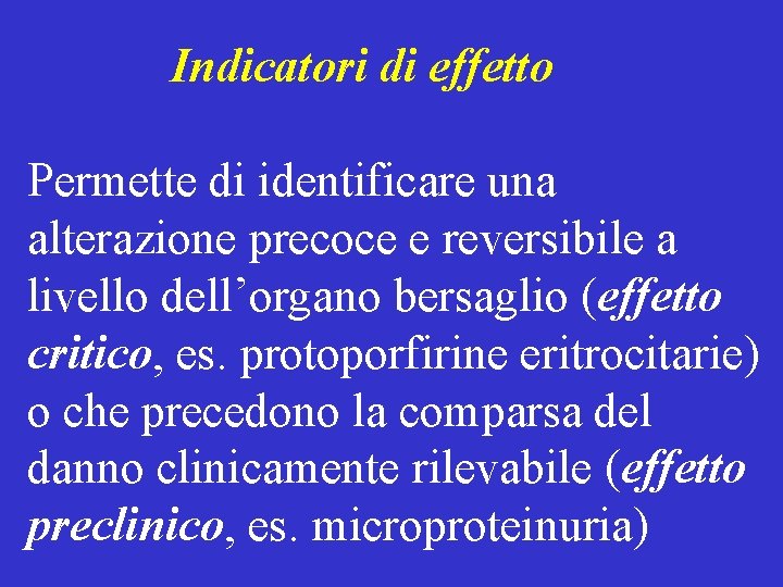 Indicatori di effetto Permette di identificare una alterazione precoce e reversibile a livello dell’organo Indicatori di effetto Permette di identificare una alterazione precoce e reversibile a livello dell’organo