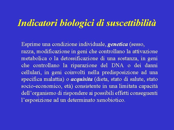 Indicatori biologici di suscettibilità Esprime una condizione individuale, genetica (sesso, razza, modificazione in geni