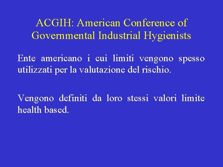 ACGIH: American Conference of Governmental Industrial Hygienists Ente americano i cui limiti vengono spesso ACGIH: American Conference of Governmental Industrial Hygienists Ente americano i cui limiti vengono spesso