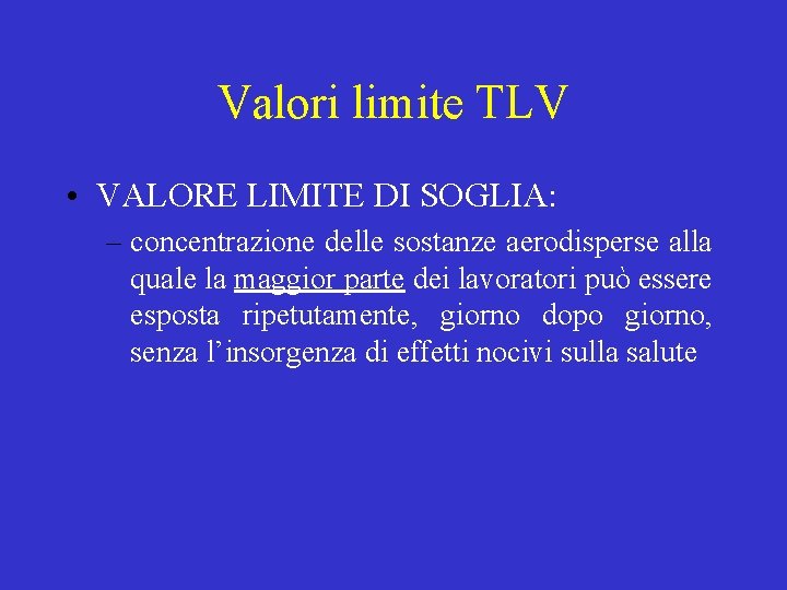 Valori limite TLV • VALORE LIMITE DI SOGLIA: – concentrazione delle sostanze aerodisperse alla