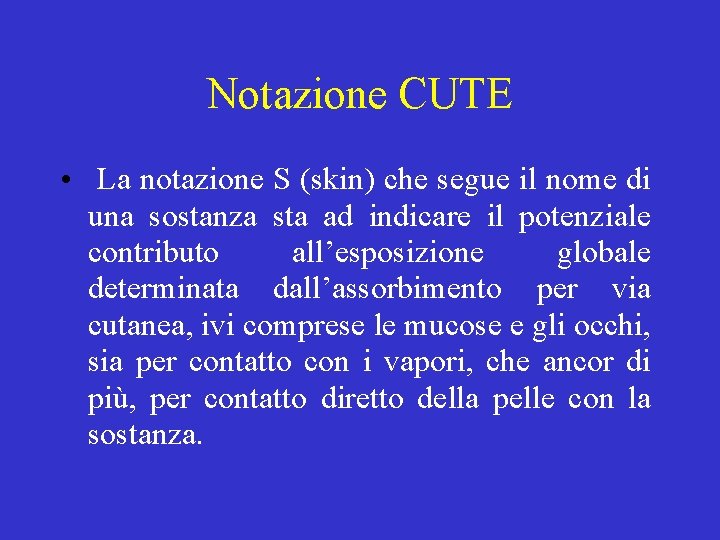 Notazione CUTE • La notazione S (skin) che segue il nome di una sostanza Notazione CUTE • La notazione S (skin) che segue il nome di una sostanza