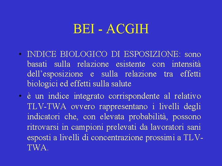 BEI - ACGIH • INDICE BIOLOGICO DI ESPOSIZIONE: sono basati sulla relazione esistente con